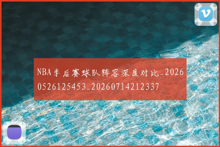 NBA季后赛球队阵容深度对比_20260526125453_20260714212337