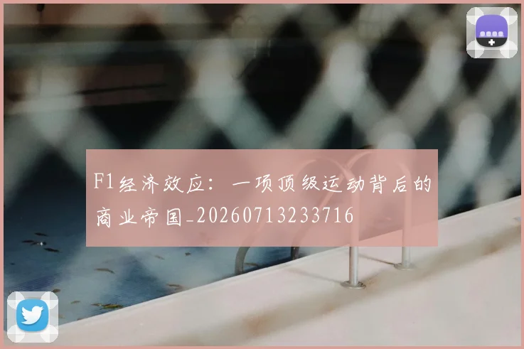 F1经济效应：一项顶级运动背后的商业帝国_20260713233716