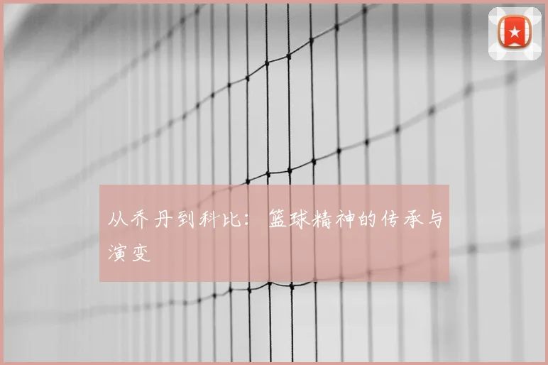 从乔丹到科比：篮球精神的传承与演变