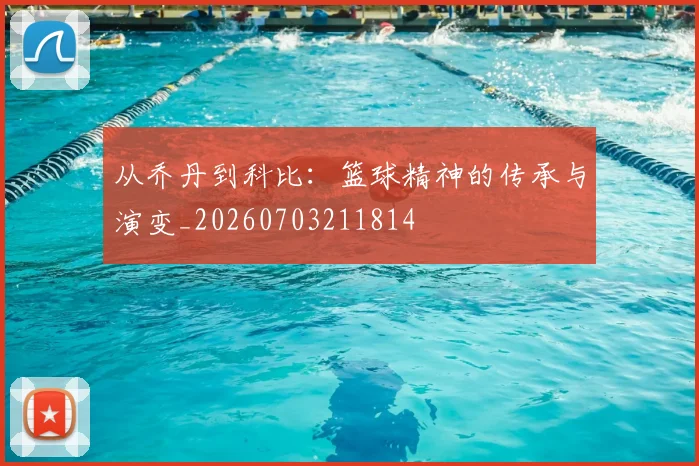 从乔丹到科比：篮球精神的传承与演变_20260703211814