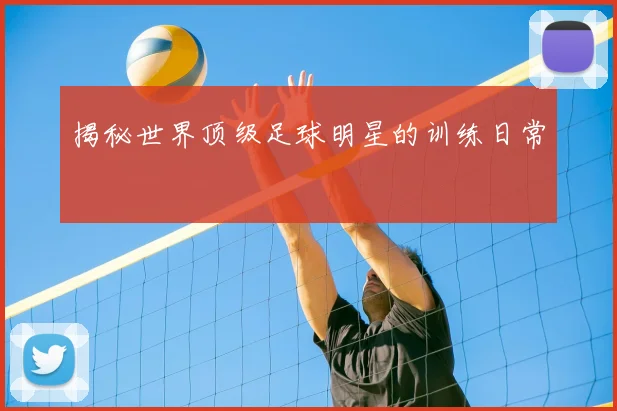揭秘世界顶级足球明星的训练日常
