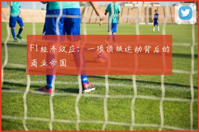 F1经济效应:一项顶级运动背后的商业帝国