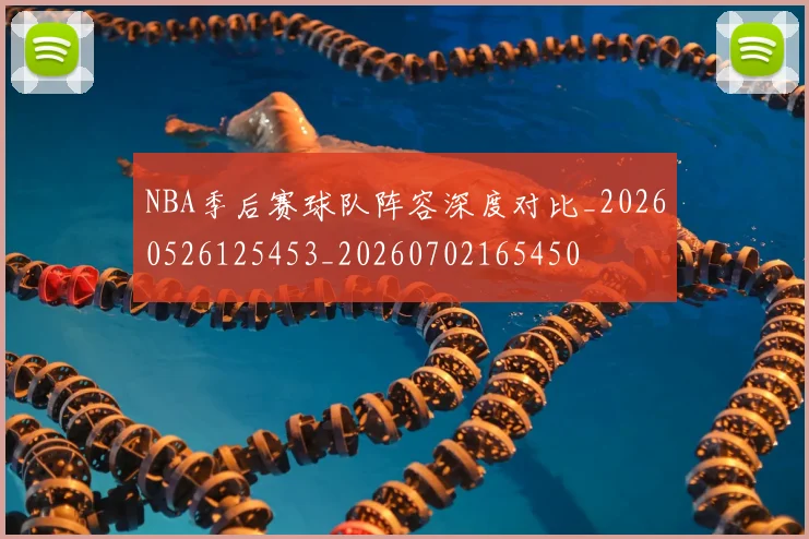 NBA季后赛球队阵容深度对比_20260526125453_20260702165450
