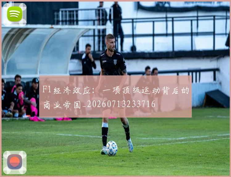 F1经济效应：一项顶级运动背后的商业帝国_20260713233716