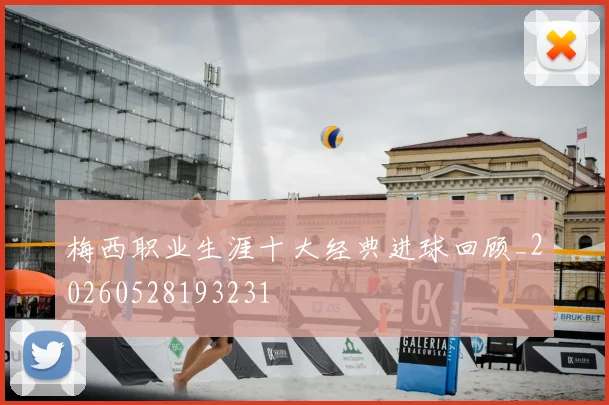 梅西职业生涯十大经典进球回顾_20260528193231