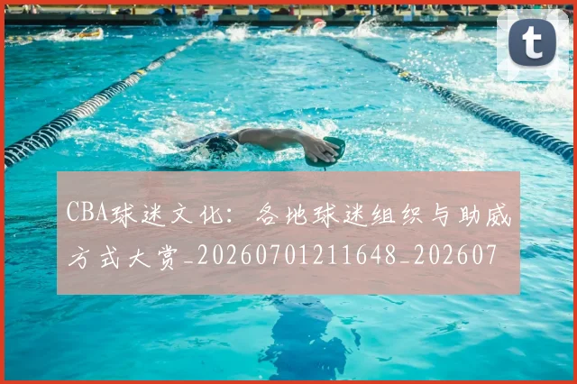 CBA球迷文化:各地球迷组织与助威方式大赏_20260701211648_20260712045923