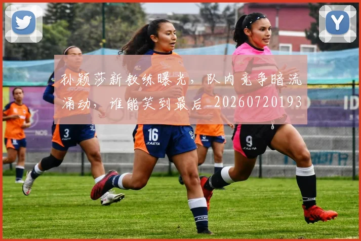 孙颖莎新教练曝光,队内竞争暗流涌动,谁能笑到最后_20260720193215